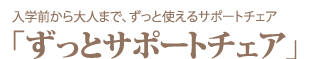 入学前から大人まで、ずっと使えるサポートチェア