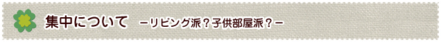 集中について　−リビング派？子供部屋派？−
