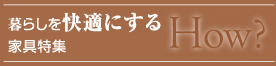 How?|暮らしを快適にする家具特集