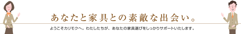 あなたと家具との素敵な出会い。