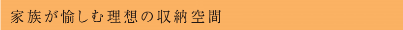 家族が愉しむ理想の収納空間