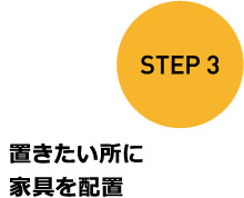 STEP 3 置きたい所に家具を配置
