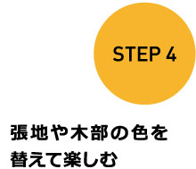 STEP 4 張地や木部の色を替えて楽しむ