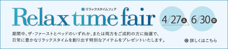 リラックスタイムフェア 期間中、ザ・ファーストとベッドのいずれか、または両方をご成約の方に抽選で、日常に豊かなリラックスタイムを創り出す特別なアイテムをプレゼントいたします。