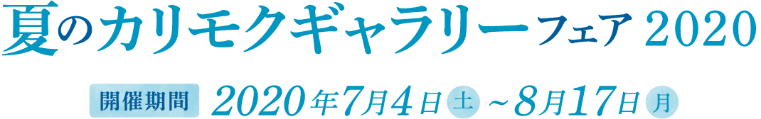 夏のカリモクギャラリーフェア 開催期間 2020年7月4日(土)～8月17日(月)