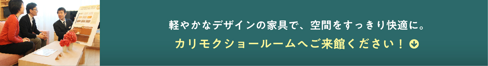 軽やかなデザインの家具で、空間をすっきり快適に。カリモクショールームへご来館ください！
