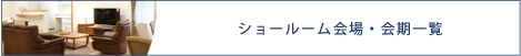 ショールーム会場・会期一覧