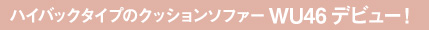 ハイバックタイプのクッションソファーWU46デビュー!