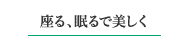 座る、眠るで美しく