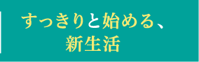 すっきりと始める、新生活