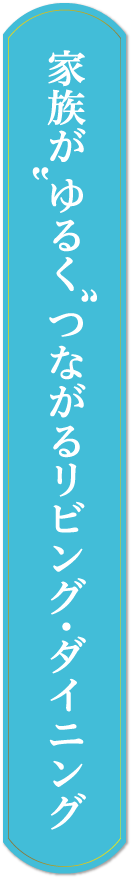 家族が ゆるく つながるリビング・ダイニング