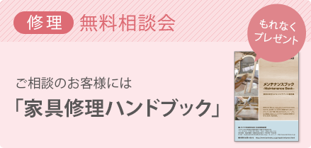 修理 無料相談会 ご相談のお客様には「家具修理ハンドブック」をプレゼント。