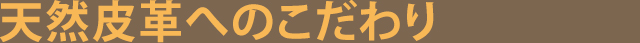 天然皮革へのこだわり