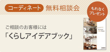コーディネート 無料相談会 お部屋の家具レイアウトや組合せなど、ご不明なことやお悩みはありませんか?些細なことでも、ギャラリースタッフにお気軽にご相談ください。ご相談いただいたお客様には「くらしアイデアブック」をプレゼント。