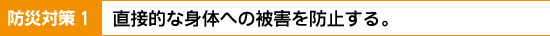 防災対策1　直接的な身体への被害を防止する。