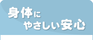 身体にやさしい安心