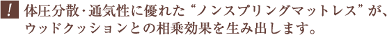 “体圧分散・通気性に優れた“ノンスプリングマットレス”が、ウッドクッションとの相乗効果を生み出します。