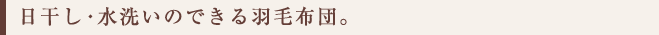 日干し・水洗いのできる羽毛布団。