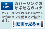 カバーリングのかぶせ方のコツ カバーリングのきれいなかぶせ方のコツを動画でご紹介します。