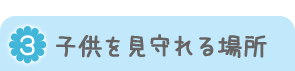 子供を見守れる場所