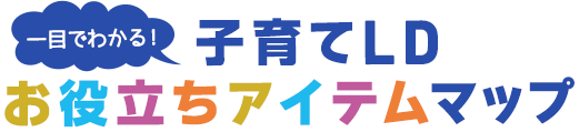 一目でわかる！子育てLD お役立ちアイテムマップ