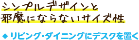 リビング・ダイニングにデスクを置く／シンプルデザインと邪魔にならないサイズ性