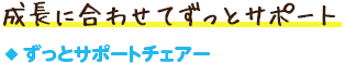 ずっとサポートチェアー／成長に合わせてずっとサポート