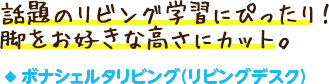 ボナシェルタリビング（リビングデスク）／話題のリビング学習にぴったり！脚をお好きな高さにカット。