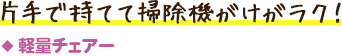 軽量チェアー／片手で持てて掃除機がけがラク！