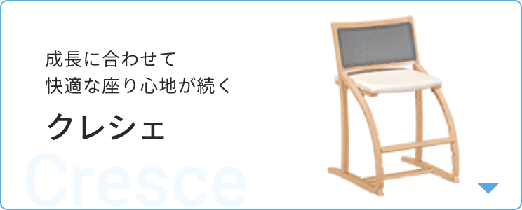 成長に合わせて快適な座り心地が続く クレシェ