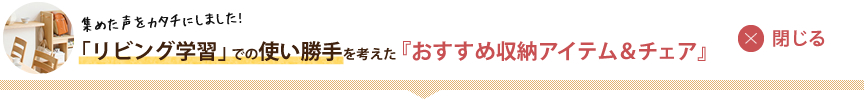 り「リビング学習」での使い勝手を考えた『おすすめ収納アイテム＆チェア』