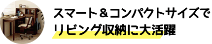 スマート&コンパクトサイズでリビング収納に大活躍