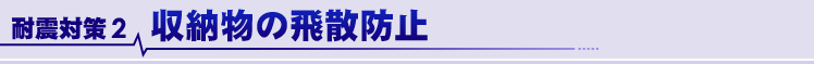 耐震対策2 収納物の飛散防止