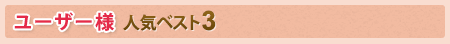 ユーザー様人気ベスト3