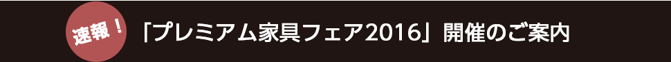 「プレミアム家具フェア2016」開催のご案内