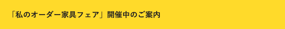 「私のオーダー家具フェア」開催中のご案内