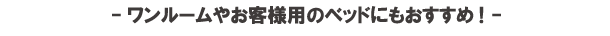 ワンルームやお客様用のべっどにもおすすめ！