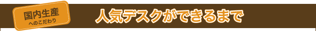 国内生産へのこだわり。人気のデスクができるまで