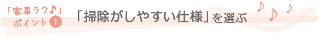 掃除がしやすい仕様を選ぶ