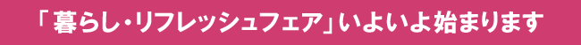 暮らし・リフレッシュフェアいよいよ始まります