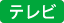 テレビ