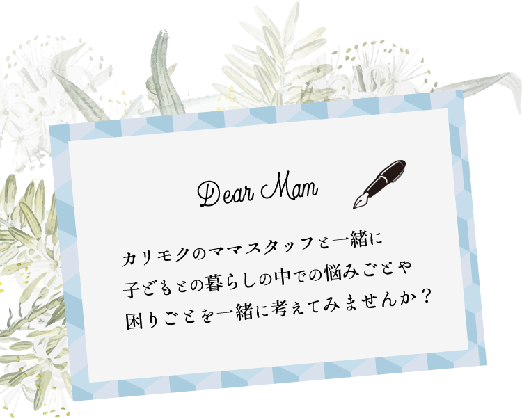 Dear Mam、カリモクのママスタッフと一緒に子どもの暮らしの中での悩みごとや困りごとを一緒に考えてみませんか？
