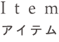 Item アイテム