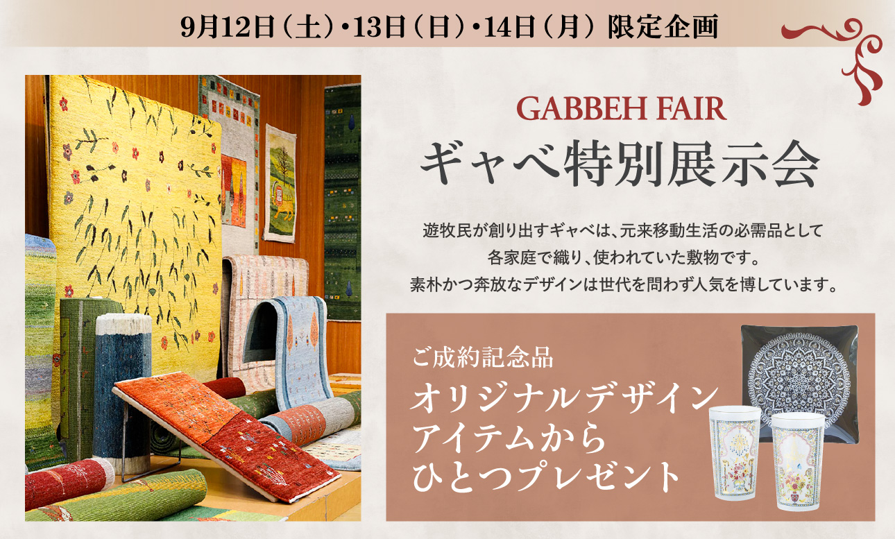 9月12日(土)・13日(日)・14日(月) 限定企画 ギャべ特別展示会 遊牧民が創り出すギャべは、元来移動生活の必需品として各家庭で織り、使われていた敷物です。素朴かつ奔放なデザインは世代を問わず人気を博しています。 ご成約記念品オリジナルデザインアイテムからひとつプレゼント