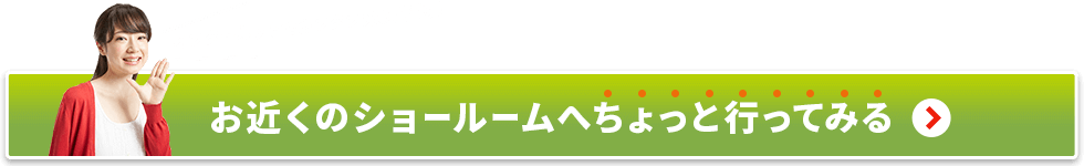 お近くのショールームへちょっと行ってみる