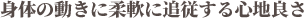 身体の動きに柔軟に追従する心地良さ