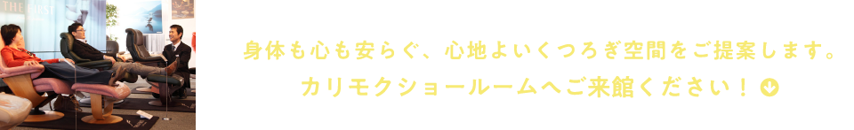 身体も心も安らぐ、心地よいくつろぎ空間をご提案します。カリモクショールームへご来館ください!