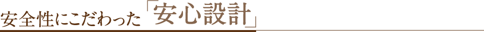 安全せいにこだわった「安心設計」