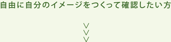 自由に自分のイメージをつくって確認したい方